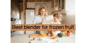The 10 Best Blender for frozen fruit in 2022 | Ultimate Buying Guide
