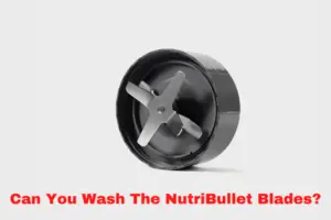 Can You Wash The NutriBullet Blades