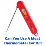Can You Use A Meat Thermometer For Oil