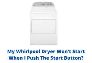 My Whirlpool Dryer Won't Start When I Push The Start Button