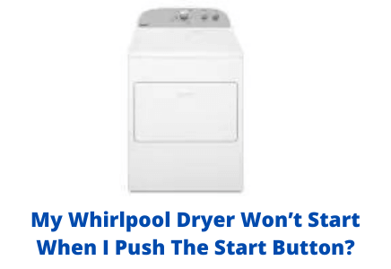 My Whirlpool Dryer Won't Start When I Push The Start Button