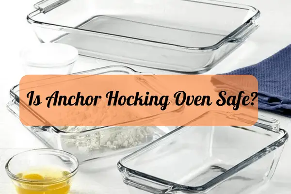 Is Anchor Hocking Oven Safe