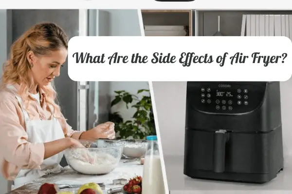 What Are the Side Effects of Air Fryer