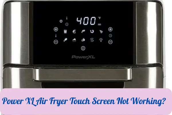 Power XL Air Fryer Touch Screen Not Working