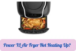 Power XL Air Fryer Not Heating Up