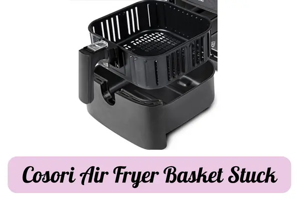 cosori Air Fryer Basket Stuck