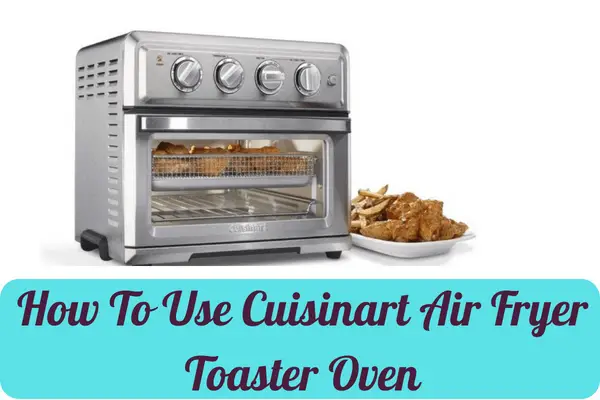 How To Use Cuisinart Air Fryer Toaster Oven