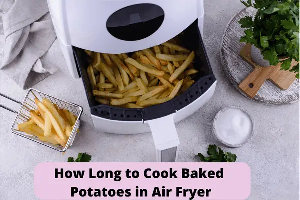 How Long to Cook Baked Potatoes in Air Fryer