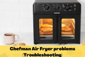Chefman Air Fryer problems (Troubleshooting)