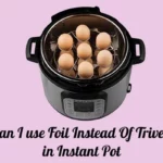 Can I use Foil Instead Of Trivet in Instant Pot