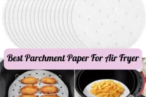 Best Parchment Paper For Air Fryer