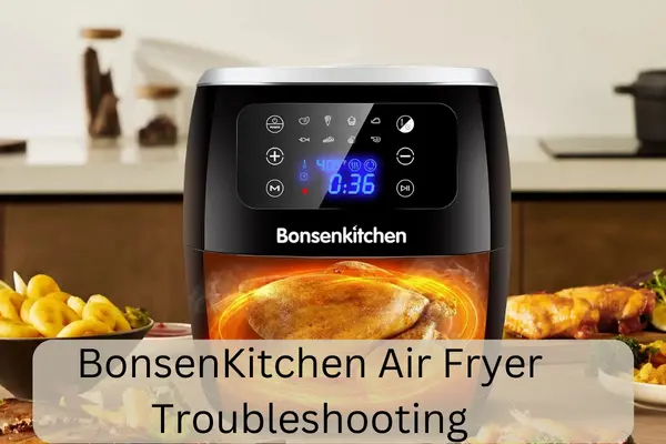 BonsenKitchen Air Fryer Troubleshooting