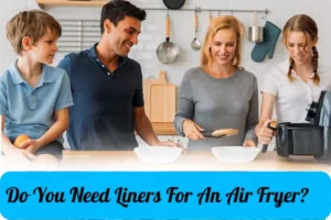 Do You Need Liners For an Air Fryer