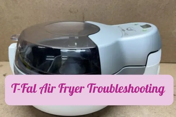 T-Fal Air Fryer Troubleshooting