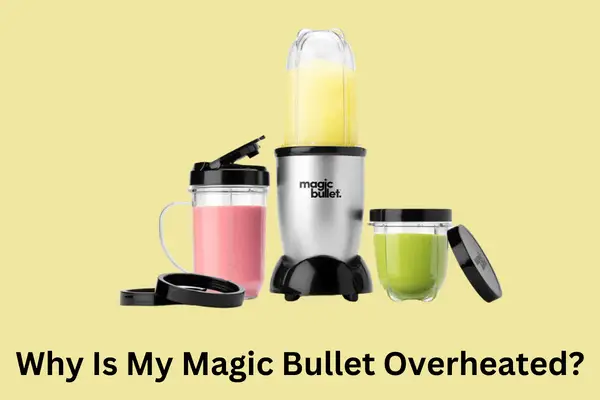 Why Is My Magic Bullet Overheated