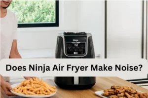 Does Ninja Air Fryer Make Noise
