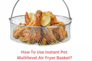 How To Use Instant Pot Multilevel Air Fryer Basket