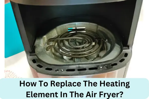 How To Replace The Heating Element In The Air Fryer