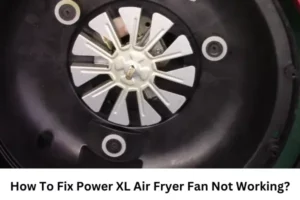 How To Fix Power XL Air Fryer Fan Not Working