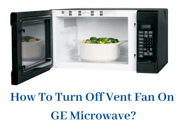 How To Turn Off Vent Fan On GE Microwave