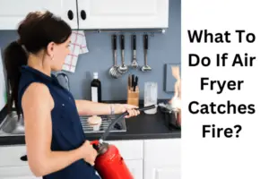 What To Do If Air Fryer Catches Fire