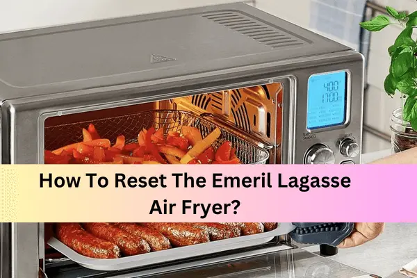 How To Reset The Emeril Lagasse Air Frye