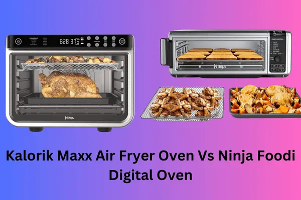 Kalorik Maxx Air Fryer Oven Vs Ninja Foodi Digital Oven