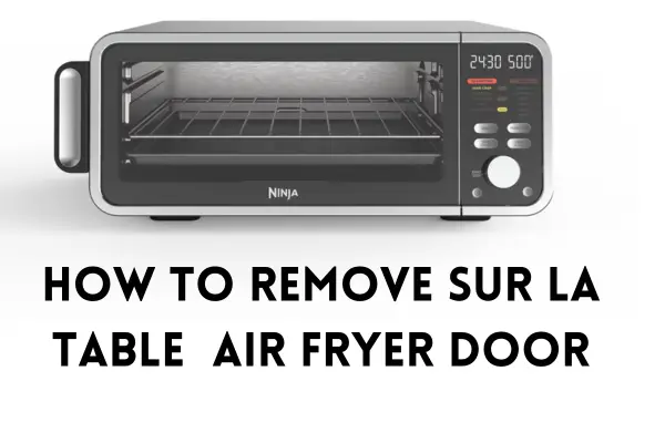 How to remove sur la table air fryer door