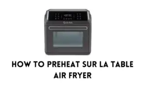 How To Preheat Sur La Table Air Fryer