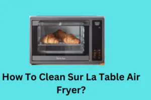 How To Clean Sur La Table Air Fryer?
