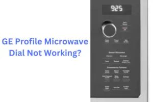 GE Profile Microwave Dial Not Working