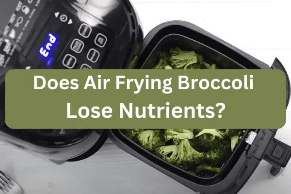 Does Air Frying Broccoli Lose Nutrients