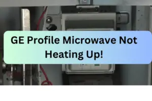GE Profile Microwave Not Heating Up