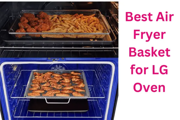 Best Air Fryer Basket for LG Oven