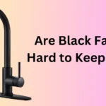 Are Black Faucets Hard to Keep Clean?