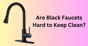 Are Black Faucets Hard to Keep Clean?