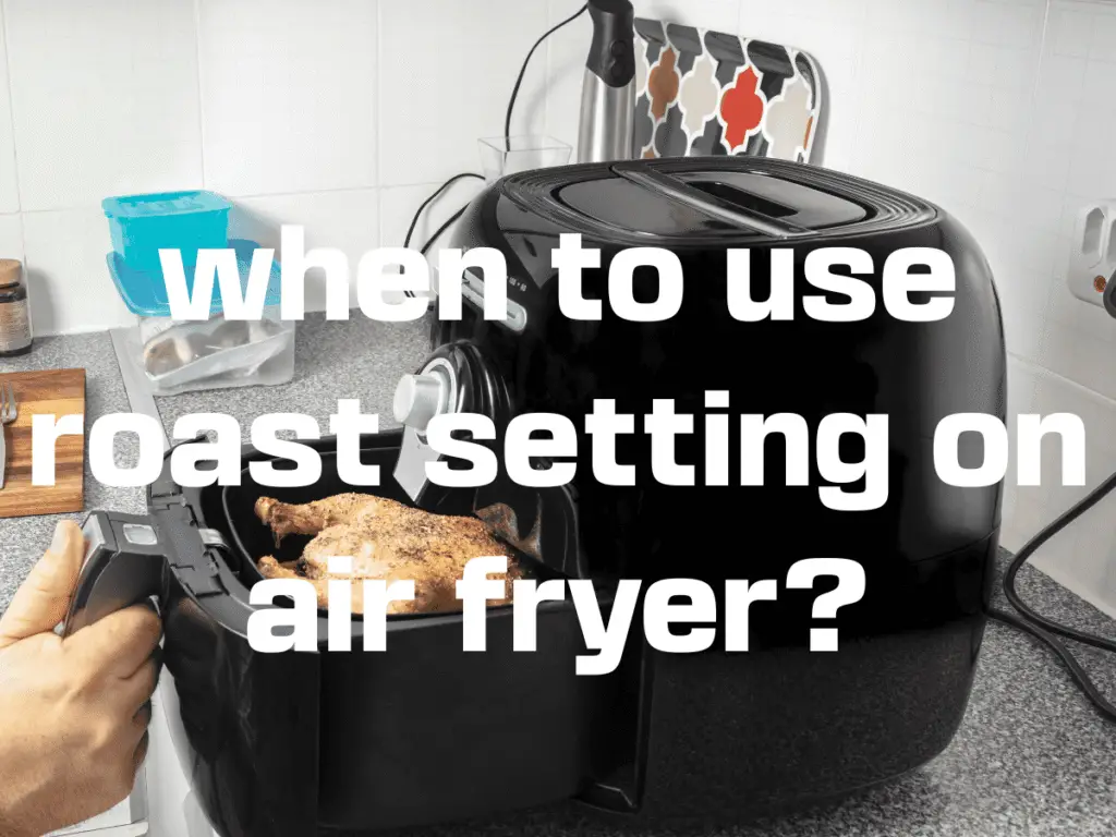 when to use roast setting on air fryer