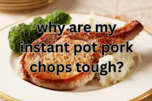 Why Are My Instant Pot Pork Chops Tough