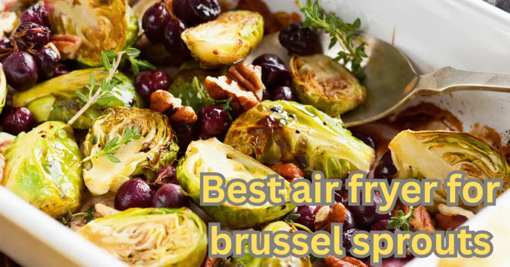 Best air fryer for brussel sprouts