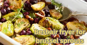 Best air fryer for brussel sprouts